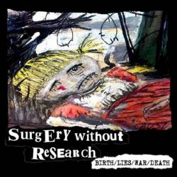 Surgery Without Research : Birth-Lies-War-Death